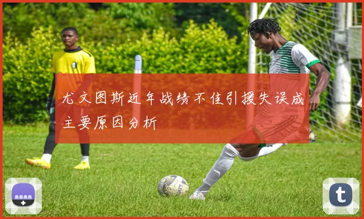 尤文图斯近年战绩不佳引援失误成主要原因分析
