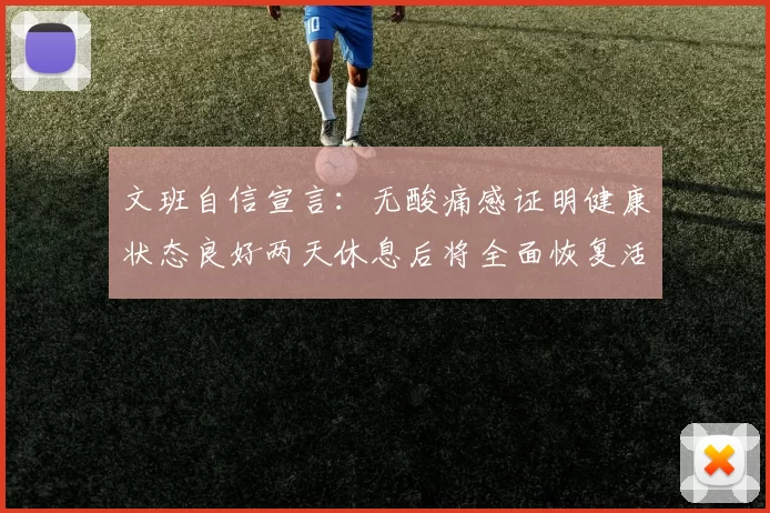 文班自信宣言：无酸痛感证明健康状态良好两天休息后将全面恢复活力