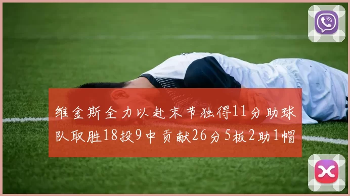 维金斯全力以赴末节独得11分助球队取胜18投9中贡献26分5板2助1帽