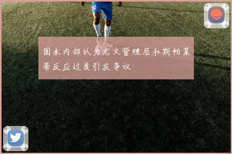 国米内部认为尤文管理层和斯帕莱蒂反应过度引发争议